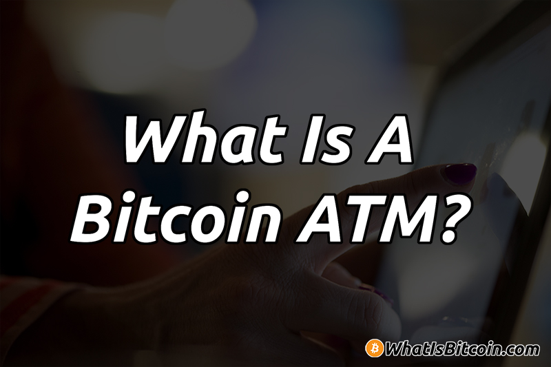 Bitcoin ATM | What Is Bitcoin?